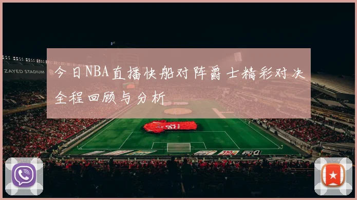 今日NBA直播快船对阵爵士精彩对决全程回顾与分析