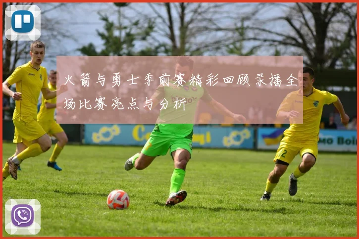 火箭与勇士季前赛精彩回顾录播全场比赛亮点与分析