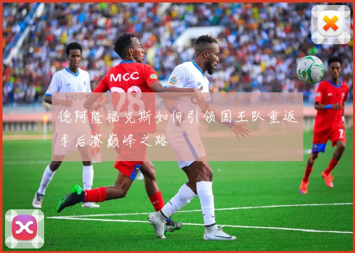 德阿隆福克斯如何引领国王队重返季后赛巅峰之路