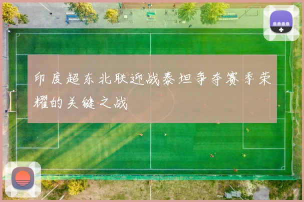 印度超东北联迎战泰坦争夺赛季荣耀的关键之战