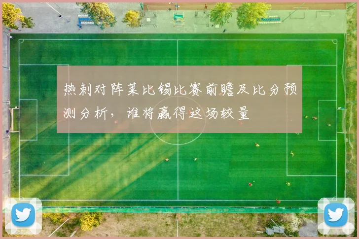 热刺对阵莱比锡比赛前瞻及比分预测分析，谁将赢得这场较量